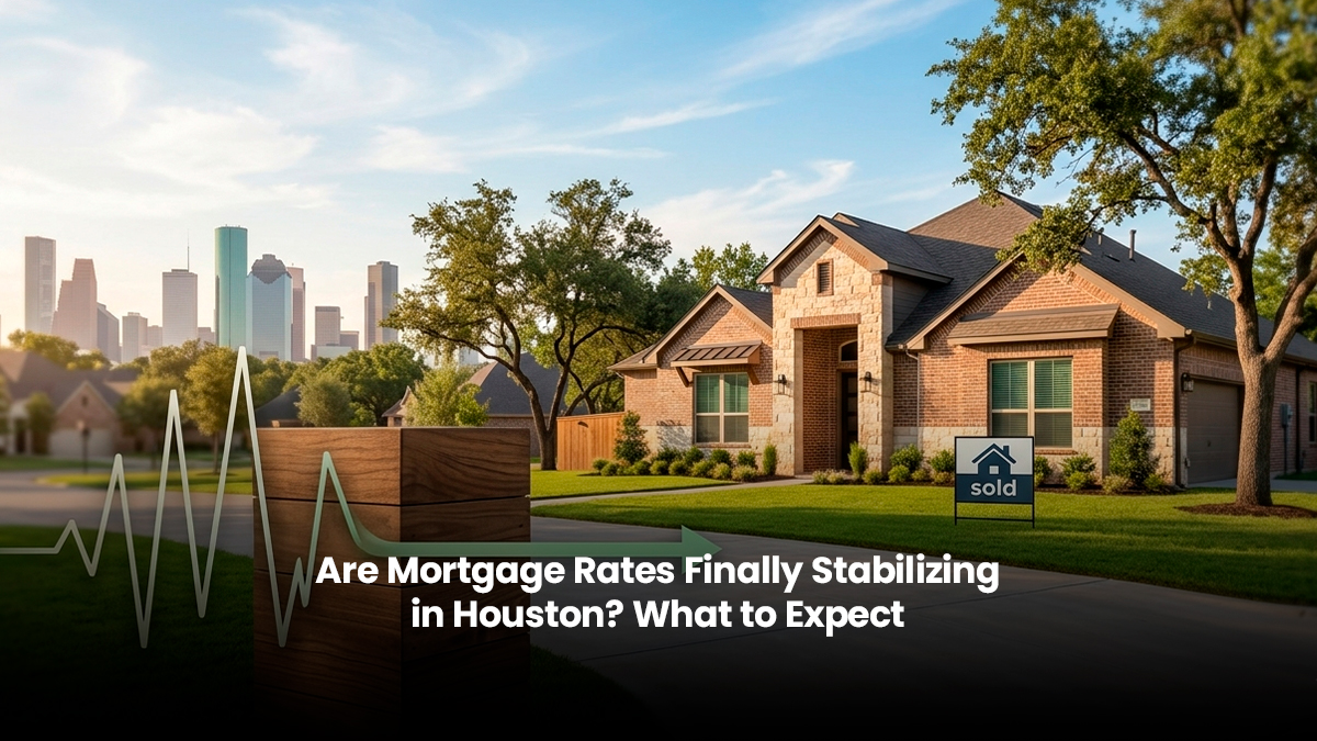 Are Mortgage Rates Finally Stabilizing in Houston What to Expect