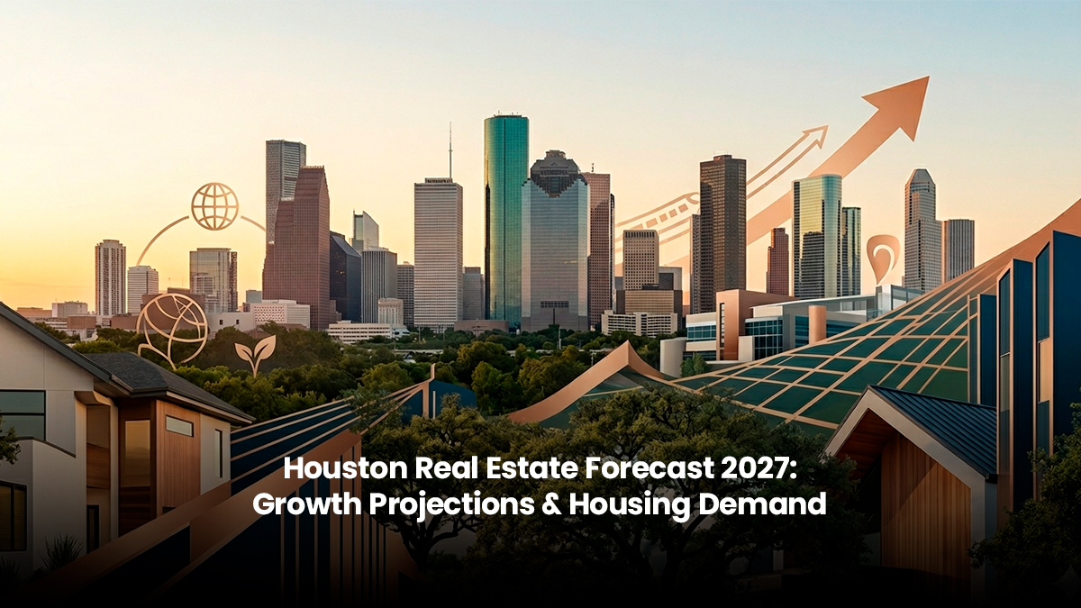 Houston Real Estate Forecast 2027 Growth Projections & Housing Demand